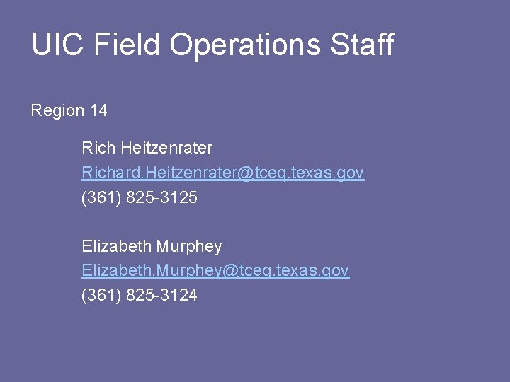 UIC Field Operations Staff Region 14 Rich Heitzenrater Richard. Heitzenrater@tceq. texas. gov (361) 825