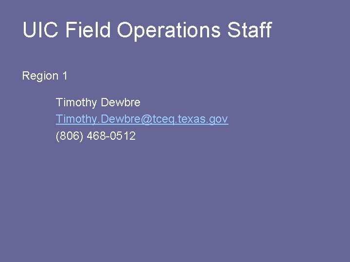 UIC Field Operations Staff Region 1 Timothy Dewbre Timothy. Dewbre@tceq. texas. gov (806) 468