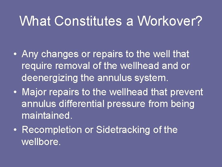 What Constitutes a Workover? • Any changes or repairs to the well that require