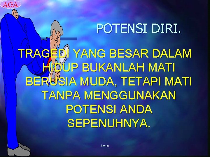 AGA POTENSI DIRI. TRAGEDI YANG BESAR DALAM HIDUP BUKANLAH MATI BERUSIA MUDA, TETAPI MATI