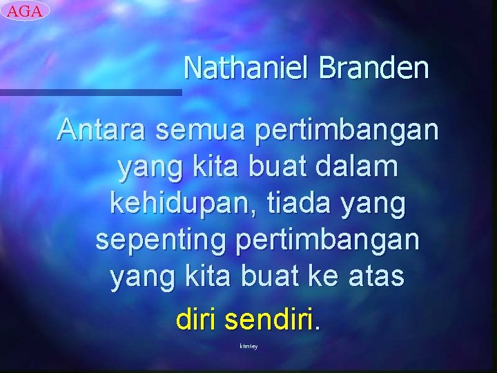 AGA Nathaniel Branden Antara semua pertimbangan yang kita buat dalam kehidupan, tiada yang sepenting