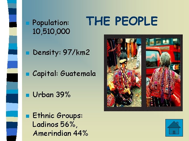 n Population: 10, 510, 000 THE PEOPLE n Density: 97/km 2 n Capital: Guatemala