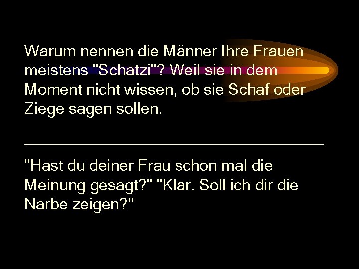 Warum nennen die Männer Ihre Frauen meistens "Schatzi"? Weil sie in dem Moment nicht