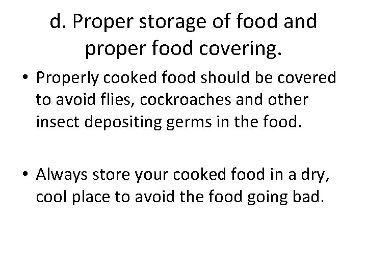 d. Proper storage of food and proper food covering. • Properly cooked food should