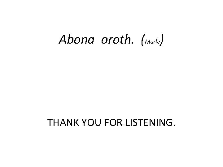 Abona oroth. (Murle) THANK YOU FOR LISTENING. 