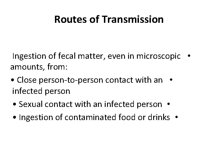 Routes of Transmission Ingestion of fecal matter, even in microscopic • amounts, from: •