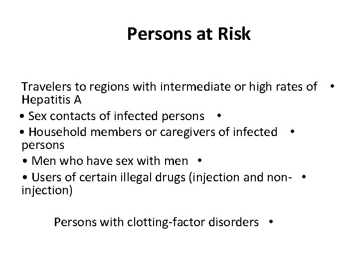 Persons at Risk Travelers to regions with intermediate or high rates of • Hepatitis