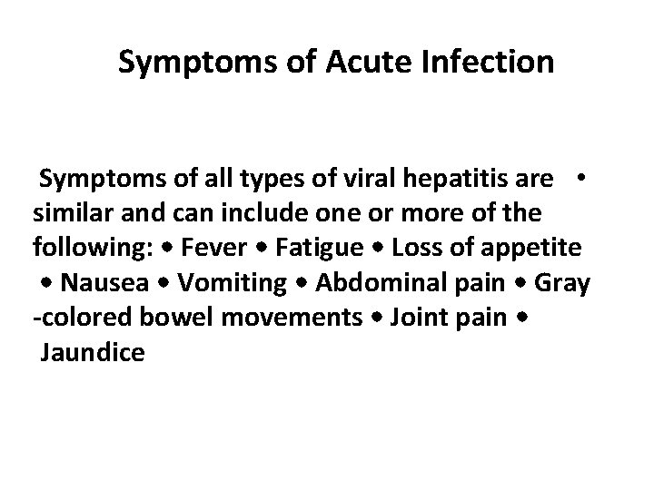 Symptoms of Acute Infection Symptoms of all types of viral hepatitis are • similar