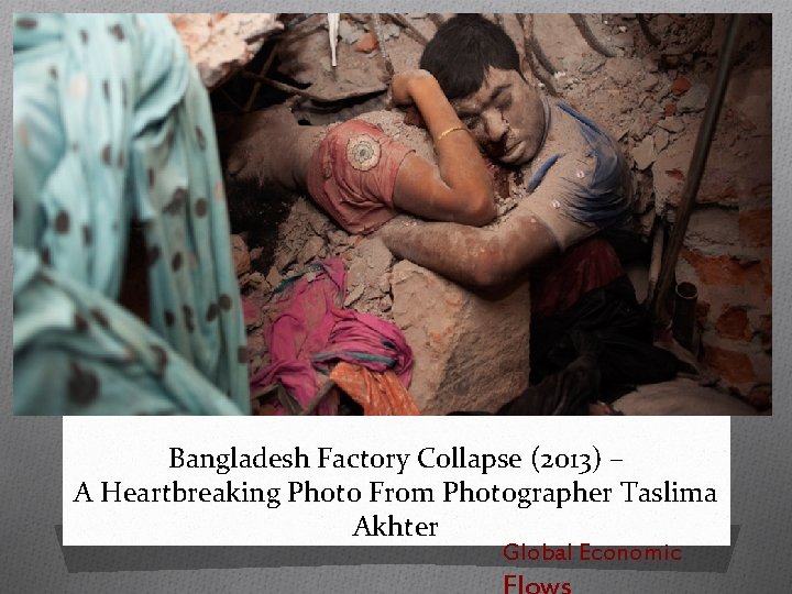 Bangladesh Factory Collapse (2013) – A Heartbreaking Photo From Photographer Taslima Akhter Global Economic