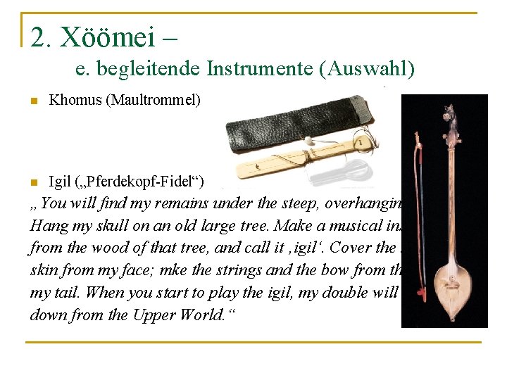 2. Xöömei – e. begleitende Instrumente (Auswahl) n Khomus (Maultrommel) n Igil („Pferdekopf-Fidel“) „You