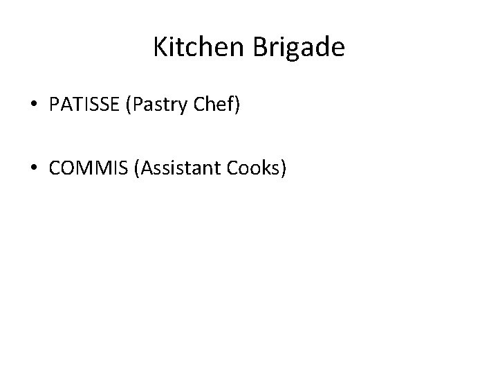Kitchen Brigade • PATISSE (Pastry Chef) • COMMIS (Assistant Cooks) 