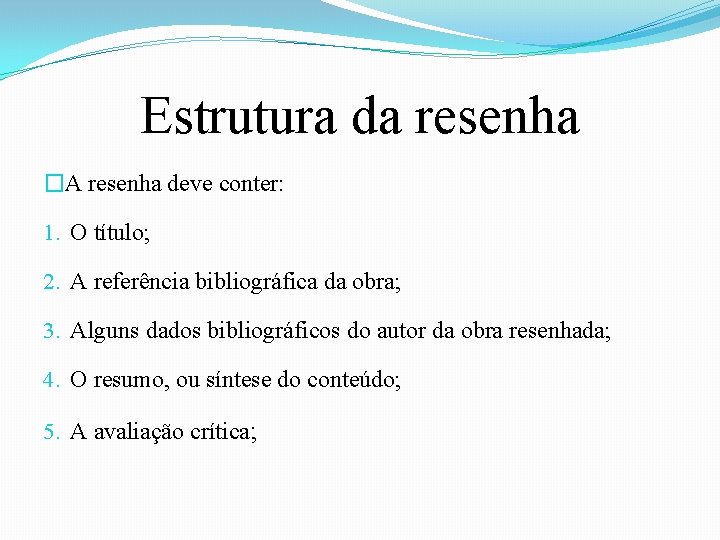 Estrutura da resenha �A resenha deve conter: 1. O título; 2. A referência bibliográfica