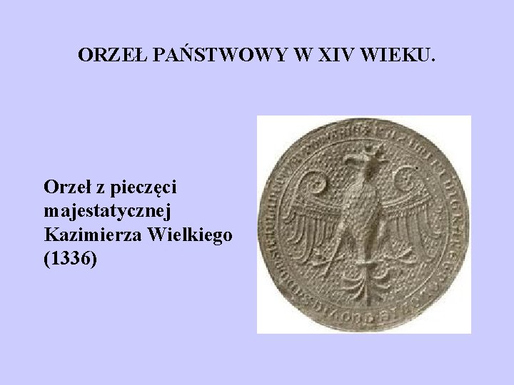 ORZEŁ PAŃSTWOWY W XIV WIEKU. Orzeł z pieczęci majestatycznej Kazimierza Wielkiego (1336) 