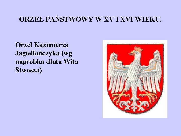 ORZEŁ PAŃSTWOWY W XV I XVI WIEKU. Orzeł Kazimierza Jagiellończyka (wg nagrobka dłuta Wita