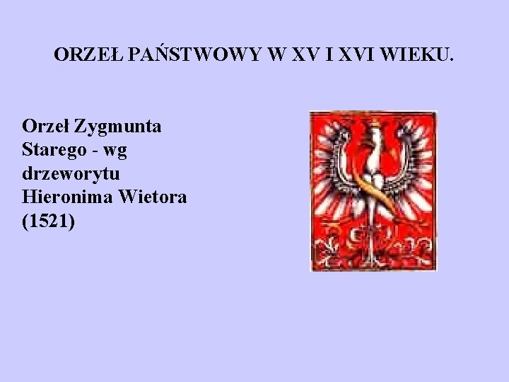 ORZEŁ PAŃSTWOWY W XV I XVI WIEKU. Orzeł Zygmunta Starego - wg drzeworytu Hieronima