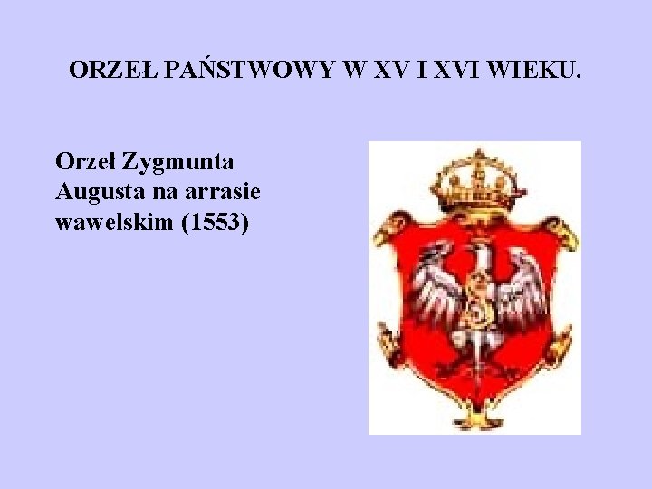 ORZEŁ PAŃSTWOWY W XV I XVI WIEKU. Orzeł Zygmunta Augusta na arrasie wawelskim (1553)