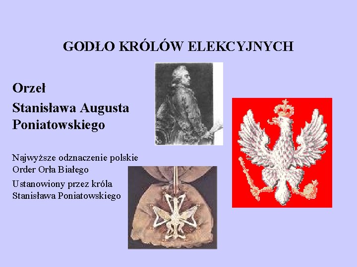 GODŁO KRÓLÓW ELEKCYJNYCH Orzeł Stanisława Augusta Poniatowskiego Najwyższe odznaczenie polskie Order Orła Białego Ustanowiony