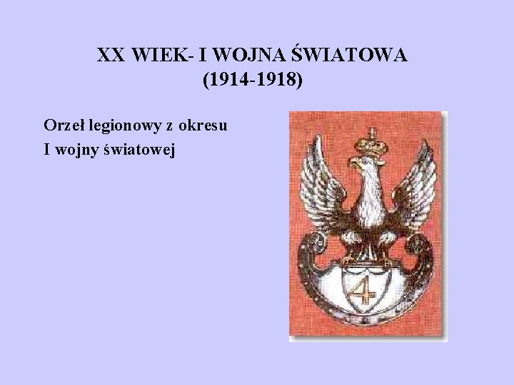 XX WIEK- I WOJNA ŚWIATOWA (1914 -1918) Orzeł legionowy z okresu I wojny światowej