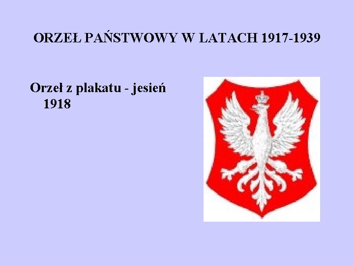 ORZEŁ PAŃSTWOWY W LATACH 1917 -1939 Orzeł z plakatu - jesień 1918 