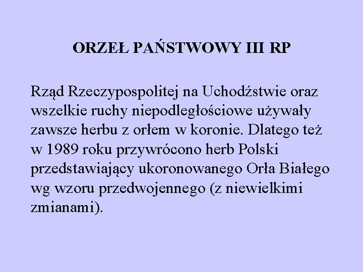 ORZEŁ PAŃSTWOWY III RP Rząd Rzeczypospolitej na Uchodźstwie oraz wszelkie ruchy niepodległościowe używały zawsze