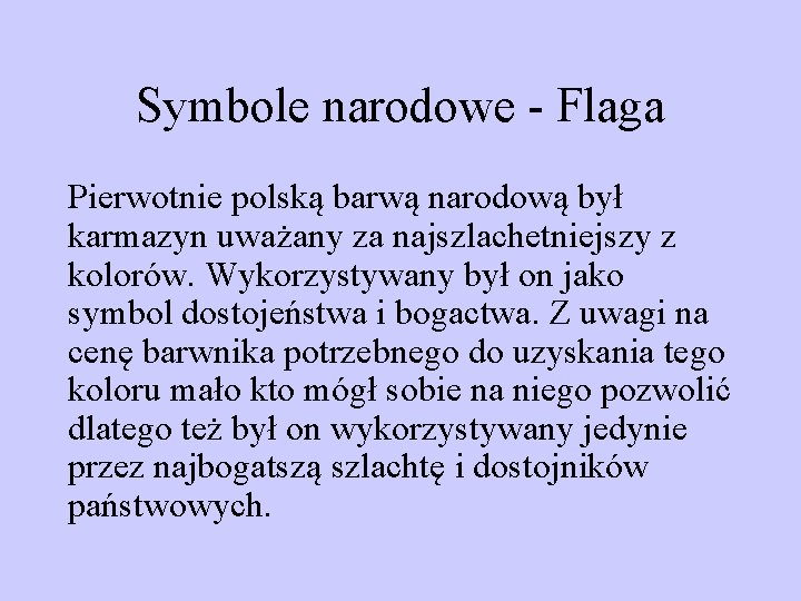 Symbole narodowe - Flaga Pierwotnie polską barwą narodową był karmazyn uważany za najszlachetniejszy z