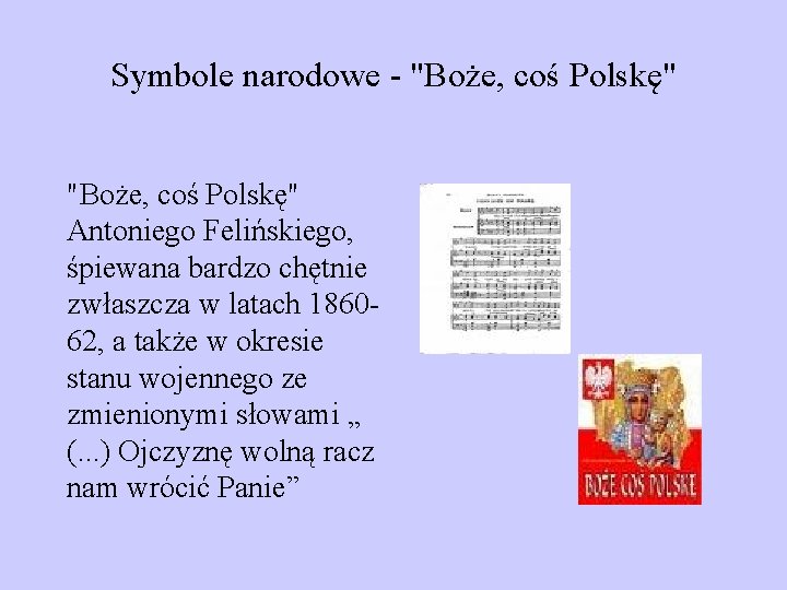 Symbole narodowe - "Boże, coś Polskę" Antoniego Felińskiego, śpiewana bardzo chętnie zwłaszcza w latach