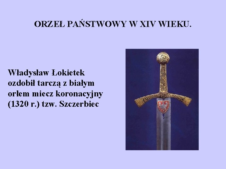 ORZEŁ PAŃSTWOWY W XIV WIEKU. Władysław Łokietek ozdobił tarczą z białym orłem miecz koronacyjny