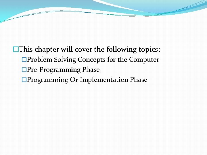�This chapter will cover the following topics: �Problem Solving Concepts for the Computer �Pre-Programming �This chapter will cover the following topics: �Problem Solving Concepts for the Computer �Pre-Programming