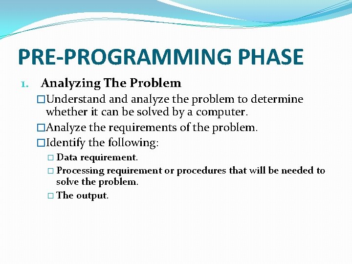 PRE-PROGRAMMING PHASE 1. Analyzing The Problem �Understand analyze the problem to determine whether it