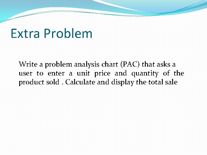 Extra Problem Write a problem analysis chart (PAC) that asks a user to enter