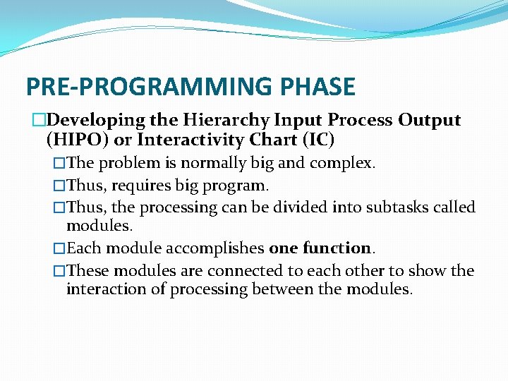 PRE-PROGRAMMING PHASE �Developing the Hierarchy Input Process Output (HIPO) or Interactivity Chart (IC) �The