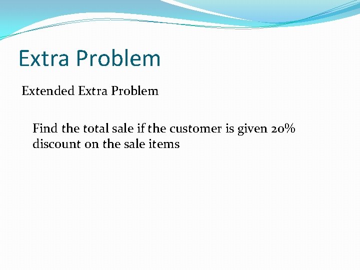 Extra Problem Extended Extra Problem Find the total sale if the customer is given