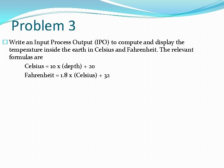 Problem 3 � Write an Input Process Output (IPO) to compute and display the