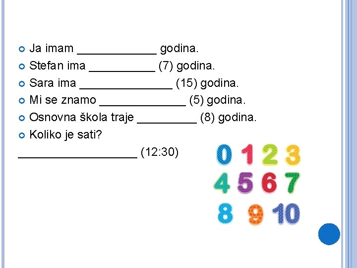 Ja imam ______ godina. Stefan ima _____ (7) godina. Sara ima _______ (15) godina.