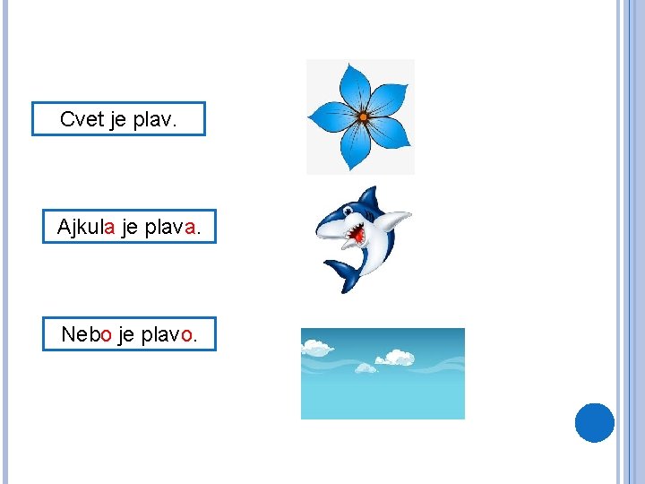 Cvet je plav. Ajkula je plava. Nebo je plavo. 