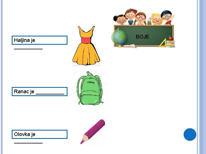 Haljina je _____ Ranac je _____ Olovka je _____ BOJE 