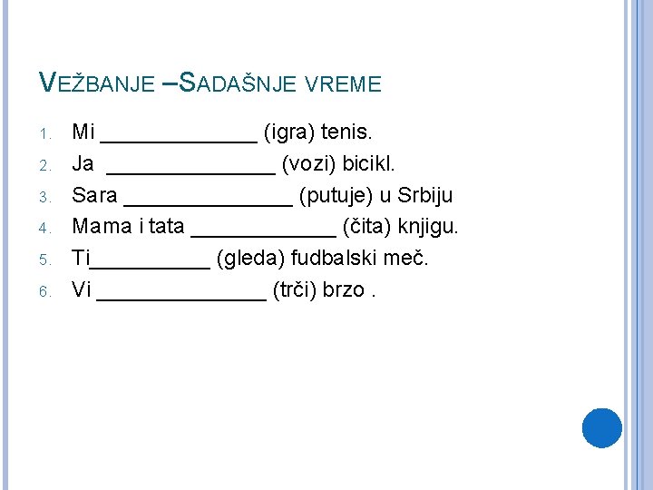 VEŽBANJE – SADAŠNJE VREME 1. 2. 3. 4. 5. 6. Mi _______ (igra) tenis.