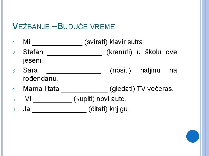 VEŽBANJE – BUDUĆE VREME 1. 2. 3. 4. 5. 6. Mi _______ (svirati) klavir