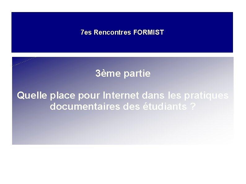 7 es Rencontres FORMIST 3ème partie Quelle place pour Internet dans les pratiques documentaires