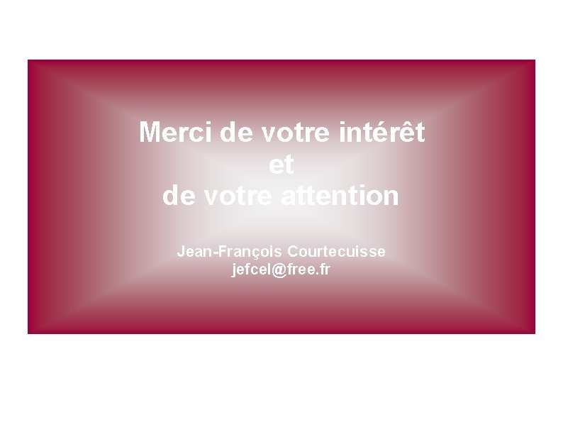 Merci de votre intérêt et de votre attention Jean-François Courtecuisse jefcel@free. fr 