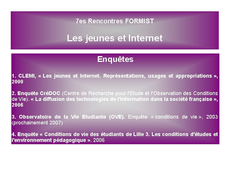 7 es Rencontres FORMIST Les jeunes et Internet Enquêtes 1. CLEMI, « Les jeunes