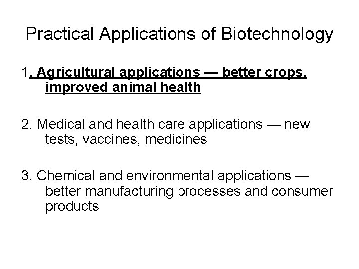 Practical Applications of Biotechnology 1. Agricultural applications — better crops, improved animal health 2.