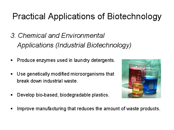 Practical Applications of Biotechnology 3. Chemical and Environmental Applications (Industrial Biotechnology) § Produce enzymes