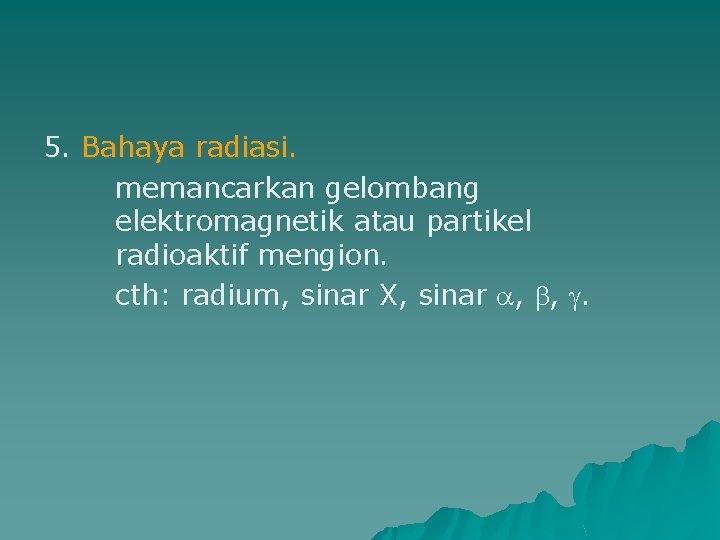 5. Bahaya radiasi. memancarkan gelombang elektromagnetik atau partikel radioaktif mengion. cth: radium, sinar X,