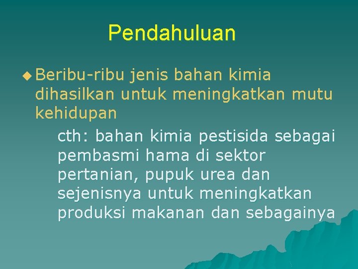 Pendahuluan u Beribu-ribu jenis bahan kimia dihasilkan untuk meningkatkan mutu kehidupan cth: bahan kimia