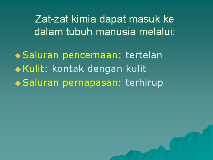 Zat-zat kimia dapat masuk ke dalam tubuh manusia melalui: u Saluran pencernaan: tertelan u