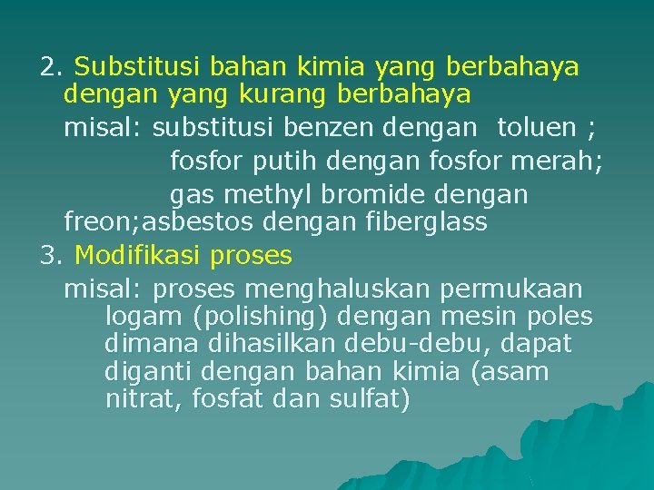 2. Substitusi bahan kimia yang berbahaya dengan yang kurang berbahaya misal: substitusi benzen dengan