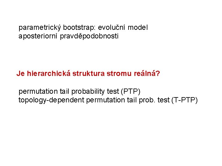  parametrický bootstrap: evoluční model aposteriorní pravděpodobnosti Je hierarchická struktura stromu reálná? permutation tail