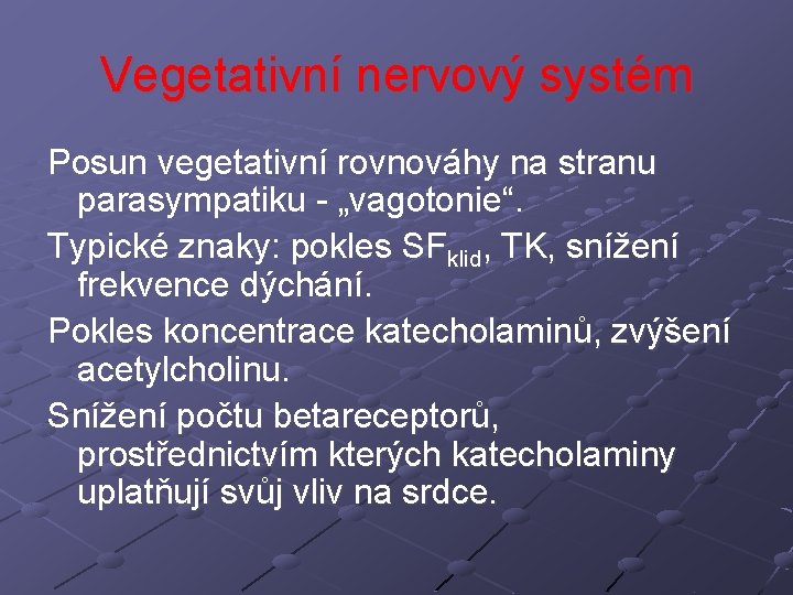 Vegetativní nervový systém Posun vegetativní rovnováhy na stranu parasympatiku - „vagotonie“. Typické znaky: pokles