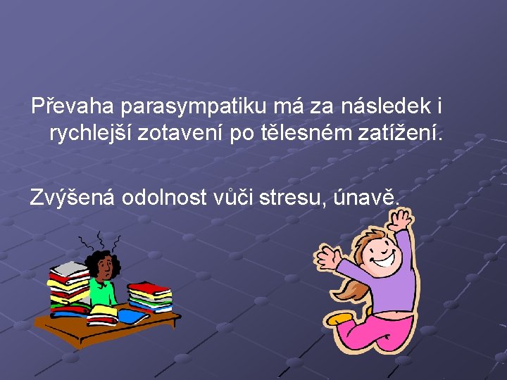 Převaha parasympatiku má za následek i rychlejší zotavení po tělesném zatížení. Zvýšená odolnost vůči